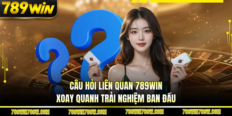 Câu Hỏi Liên Quan 789WIN Được Tìm Kiếm Nhiều Nhất Hiện Nay 1 Câu hỏi liên quan 789WIN xoay quanh trải nghiệm ban đầu