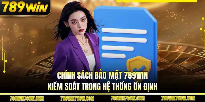 Chính sách bảo mật 789WIN kiểm soát trong hệ thống ổn định
