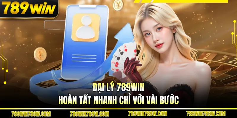 Đại lý 789WIN hoàn tất nhanh chỉ với vài bước