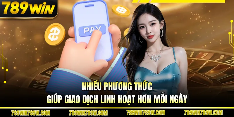 Nhiều phương thức giúp giao dịch linh hoạt hơn mỗi ngày