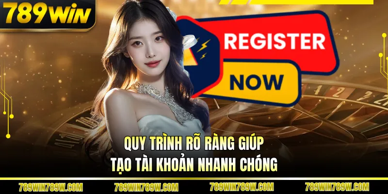 Quy trình rõ ràng giúp tạo tài khoản nhanh chóng
